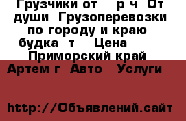 Грузчики(от 250р/ч)!От души! Грузоперевозки по городу и краю!(будка 2т) › Цена ­ 14 - Приморский край, Артем г. Авто » Услуги   